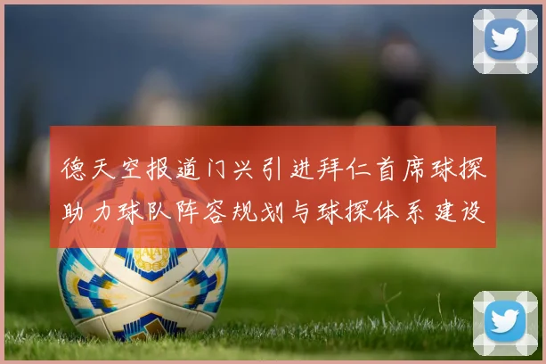 德天空报道门兴引进拜仁首席球探助力球队阵容规划与球探体系建设