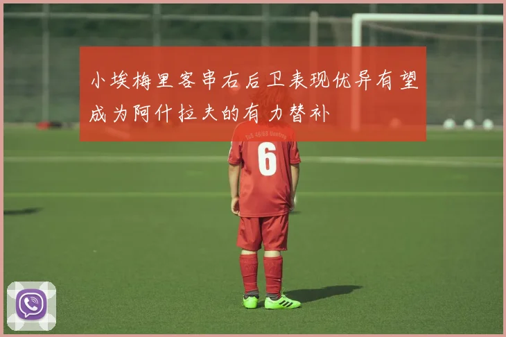 小埃梅里客串右后卫表现优异有望成为阿什拉夫的有力替补