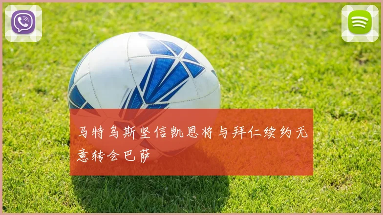 马特乌斯坚信凯恩将与拜仁续约无意转会巴萨