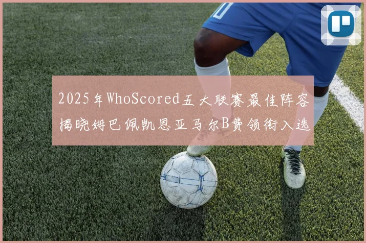 2025年WhoScored五大联赛最佳阵容揭晓姆巴佩凯恩亚马尔B费领衔入选
